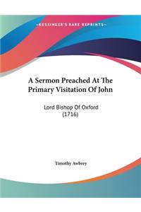 A Sermon Preached At The Primary Visitation Of John