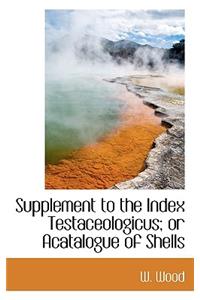 Supplement to the Index Testaceologicus; Or Acatalogue of Shells
