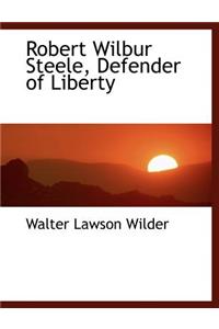 Robert Wilbur Steele, Defender of Liberty