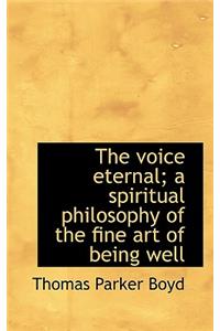 The Voice Eternal; A Spiritual Philosophy of the Fine Art of Being Well