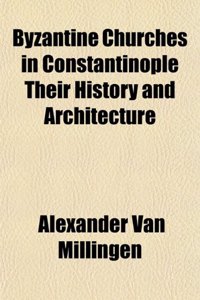 Byzantine Churches in Constantinople Their History and Architecture