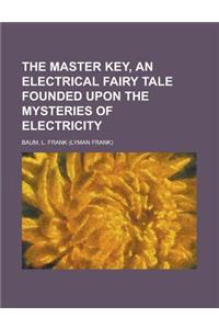 The Master Key, an Electrical Fairy Tale Founded Upon the Mysteries of Electricity