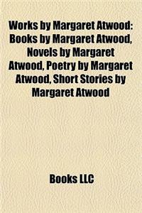 Works by Margaret Atwood (Study Guide): Books by Margaret Atwood, Novels by Margaret Atwood, Poetry by Margaret Atwood