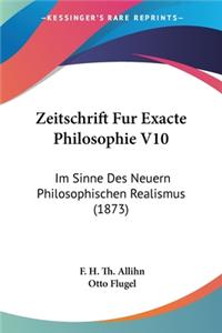 Zeitschrift Fur Exacte Philosophie V10: Im Sinne Des Neuern Philosophischen Realismus (1873)