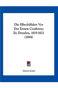 Die Elbschiffahrt Vor Der Ersten Conferenz Zu Dresden, 1819-1821 (1894)