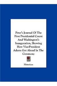 Peter's Journal of the First Presidential Count and Washington's Inauguration, Showing How Vice-President Adams Got Ahead in the Ceremony