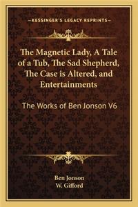 Magnetic Lady, a Tale of a Tub, the Sad Shepherd, the Case Is Altered, and Entertainments