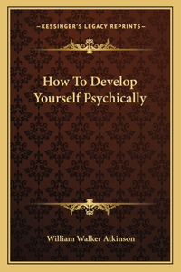 How to Develop Yourself Psychically