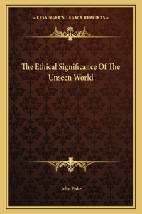 The Ethical Significance of the Unseen World