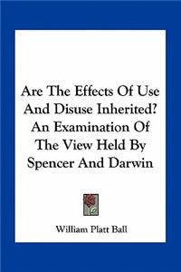 Are The Effects Of Use And Disuse Inherited? An Examination Of The View Held By Spencer And Darwin