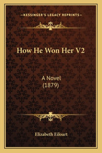 How He Won Her V2: A Novel (1879)