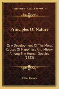 Principles Of Nature: Or A Development Of The Moral Causes Of Happiness And Misery Among The Human Species (1823)