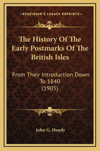 History Of The Early Postmarks Of The British Isles: From Their Introduction Down To 1840 (1905)