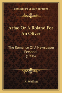 Arfao Or A Roland For An Oliver: The Romance Of A Newspaper Personal (1906)