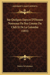 Sur Quelques Especes D'Oiseaux Nouveaux Ou Peu Connus Du Chili Et De La Colombie (1855)