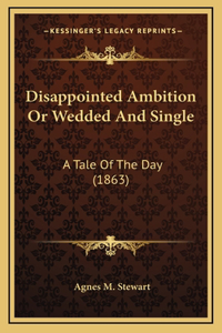 Disappointed Ambition Or Wedded And Single