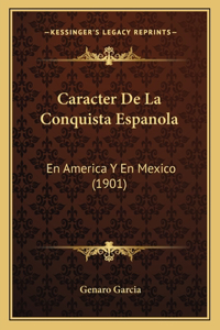 Caracter De La Conquista Espanola: En America Y En Mexico (1901)