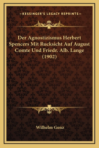 Der Agnostizismus Herbert Spencers Mit Rucksicht Auf August Comte Und Friedr. Alb. Lange (1902)