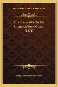 A Few Remarks On The Pronunciation Of Latin (1871)