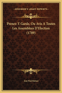 Prenez-Y Garde, Ou Avis A Toutes Les Assemblees D'Election (1789)