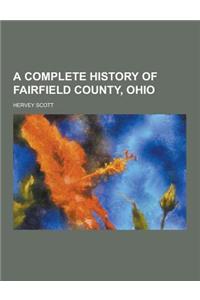 A Complete History of Fairfield County, Ohio