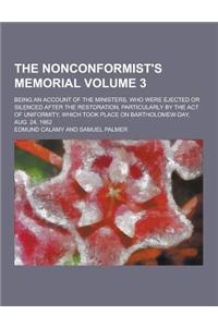 The Nonconformist's Memorial; Being an Account of the Ministers, Who Were Ejected or Silenced After the Restoration, Particularly by the Act of Unifor