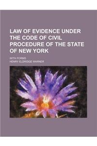 Law of Evidence Under the Code of Civil Procedure of the State of New York; With Forms