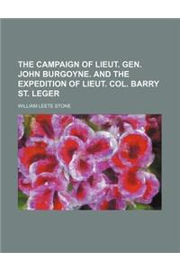 The Campaign of Lieut. Gen. John Burgoyne. and the Expedition of Lieut. Col. Barry St. Leger