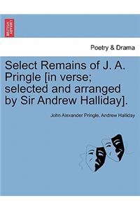 Select Remains of J. A. Pringle [In Verse; Selected and Arranged by Sir Andrew Halliday].