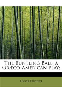 The Buntling Ball, a Græco-American Play;