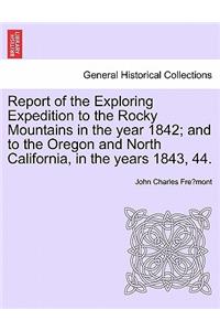 Report of the Exploring Expedition to the Rocky Mountains in the Year 1842; And to the Oregon and North California, in the Years 1843, 44.