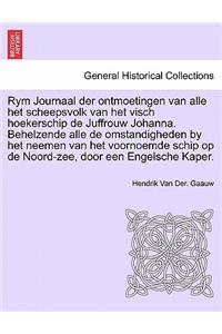 Rym Journaal Der Ontmoetingen Van Alle Het Scheepsvolk Van Het Visch Hoekerschip de Juffrouw Johanna. Behelzende Alle de Omstandigheden by Het Neemen Van Het Voornoemde Schip Op de Noord-Zee, Door Een Engelsche Kaper.
