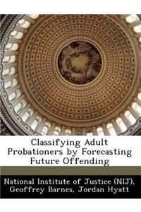 Classifying Adult Probationers by Forecasting Future Offending