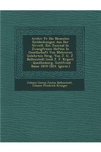 Archiv Fur Die Neuesten Entdeckungen Aus Der Urwelt. Ein Journal in Zwangfreien Heften in Gesellschaft Von Mehreren Gelehrten Hrsg. Von J. G. J. Balle