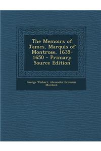 The Memoirs of James, Marquis of Montrose, 1639-1650 - Primary Source Edition