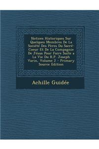 Notices Historiques Sur Quelques Membres de La Societe Des Peres Du Sacre-Coeur Et de La Compagnie de Jesus Pour Faire Suite a la Vie Du R.P. Joseph V