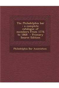 The Philadelphia Bar: A Complete Catalogue of Members from 1776 to 1868
