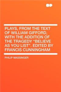 Plays, from the Text of William Gifford, with the Addition of the Tragedy 