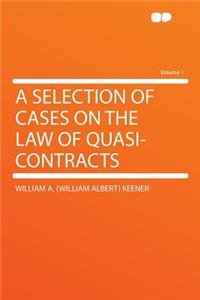 A Selection of Cases on the Law of Quasi-Contracts Volume 1