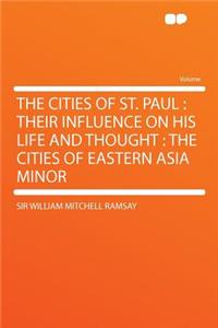 The Cities of St. Paul: Their Influence on His Life and Thought: The Cities of Eastern Asia Minor