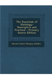 The Essentials of Histology: Descriptive and Practical - Primary Source Edition
