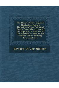 The Story of New England, Illustrated: Being a Narrative of the Principal Events from the Arrival of the Pilgrims in 1620 and of the Puritans in 1624