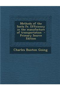 Methods of the Santa Fe. Efficiency in the Manufacture of Transportation - Primary Source Edition