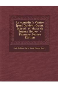 La Comedie a Venise [Par] Goldoni-Gozzi. Introd. Et Choix de Eugene Bouvy - Primary Source Edition