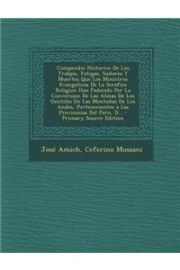 Compendio Historico de Los Trabjos, Fatigas, Sudores y Muertes Que Los Ministros Evangelicos de La Serafica Religion Han Padecido Por La Conversion de Las Almas de Los Gentiles En Las Montanas de Los Andes, Pertenecientes a Las Provinicias del Peru