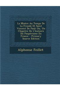 La Misere Au Temps de la Fronde Et Saint Vincent de Paul; Ou, Un Chapitre de l'Histoire Du Pauperisme En France - Primary Source Edition