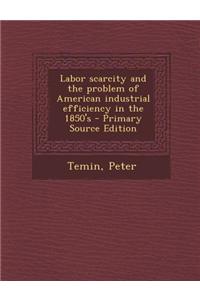 Labor Scarcity and the Problem of American Industrial Efficiency in the 1850's