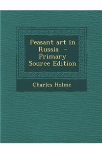 Peasant Art in Russia - Primary Source Edition