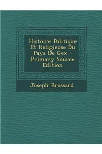 Histoire Politique Et Religieuse Du Pays de Gex - Primary Source Edition