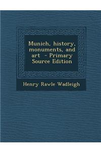 Munich, History, Monuments, and Art - Primary Source Edition